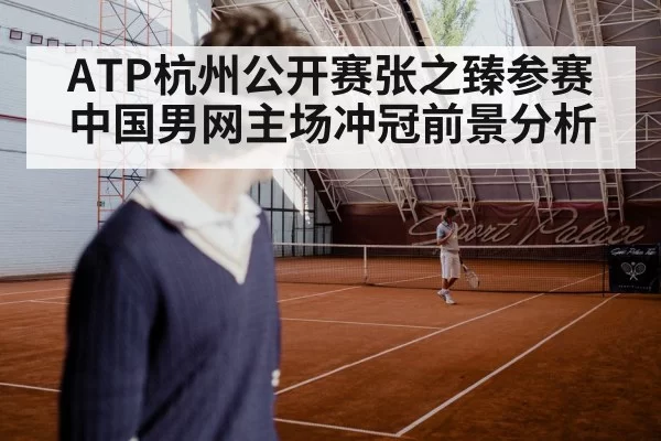 ATP杭州公开赛张之臻参赛中国男网主场冲冠前景分析