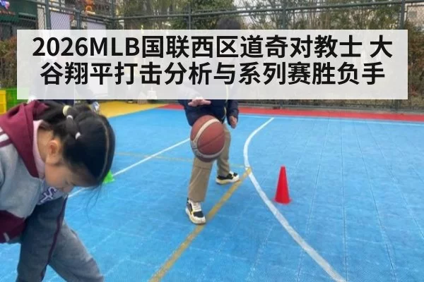2026MLB国联西区道奇对教士 大谷翔平打击分析与系列赛胜负手
