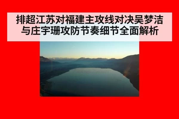 排超江苏对福建主攻线对决吴梦洁与庄宇珊攻防节奏细节全面解析